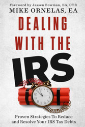 Dealing With The IRS: Proven Strategies to Reduce and Resolve Your