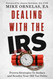 Dealing With The IRS: Proven Strategies to Reduce and Resolve Your