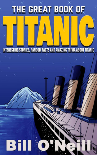 The Great Book of Titanic: Interesting Stories Random Facts and