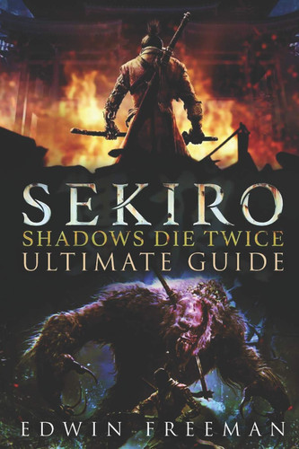 Sekiro: Shadows Die Twice Ultimate Game Guide: Important Tips Combat