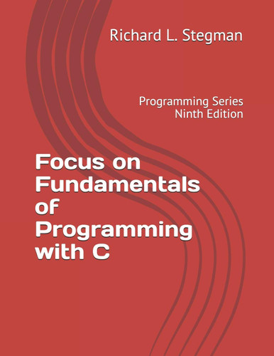 Focus on Fundamentals of Programming with C: Programming Series