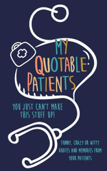 My Quotable Patients: You just can't make this stuff up!: Funny Crazy