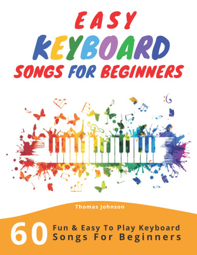 Easy Keyboard Songs For Beginners: 60 Fun & Easy To Play Keyboard