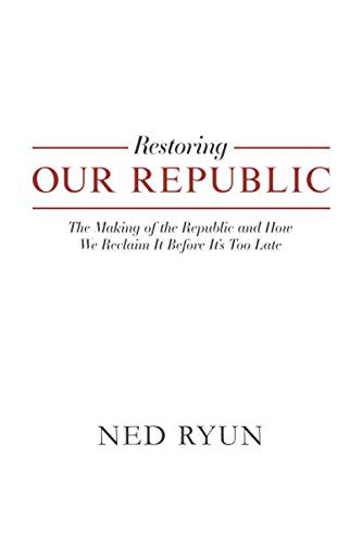 Restoring Our Republic: The Making of the Republic and How We Reclaim