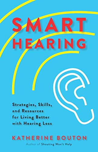 Smart Hearing: Strategies Skills and Resources for Living Better with