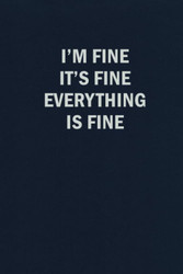 I'm Fine It's Fine Everything Is Fine: Funny Blank Lined Journal