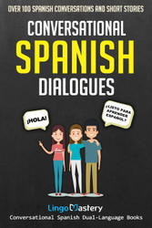 Conversational Spanish Dialogues: Over 100 Spanish Conversations and