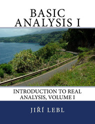 Basic Analysis I: Introduction to Real Analysis Volume I