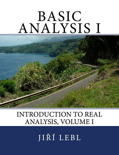 Basic Analysis I: Introduction to Real Analysis Volume I