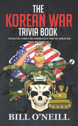 The Korean War Trivia Book: Interesting Stories and Random Facts From