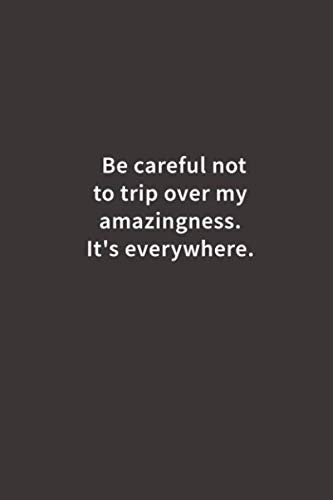 Be careful not to trip over my amazingness. It's everywhere.: Lined
