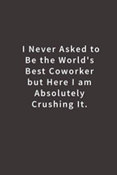 I never asked to be the World's Best Coworker: Lined notebook