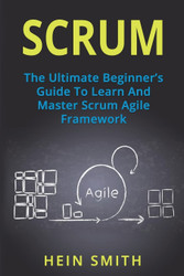 Scrum: The Ultimate Beginner's Guide To Learn And Master Scrum Agile
