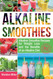 Alkaline Smoothies: Alkaline Smoothie Recipes for Weight Loss and the