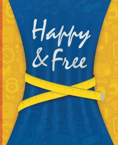 Happy & Free: A Food Journal and Activity Log to Track Your Eating