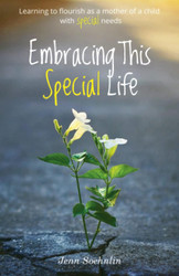 Embracing This Special Life: Learning To Flourish as a Mother of a