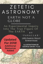 Zetetic Astronomy: Earth Not a Globe (Annotated and Updated)