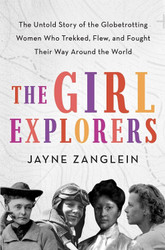 The Girl Explorers: The Untold Story of the Globetrotting Women Who