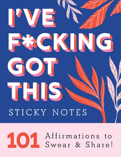 I've F*cking Got This Sticky Notes: 101 Affirmations to Swear and I've F*cking Got This Sticky Notes: 101 Affirmations to Swear and