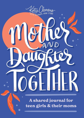 Mother and Daughter Together: A shared journal for teen girls & their