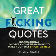 Great F*cking Quotes: Inspirational Quotes and Affirmations to Make