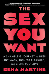 The Sex You Want: A Shameless Journey to Deep Intimacy Honest