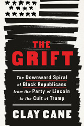 The Grift: The Downward Spiral of Black Republicans from the Party of