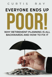 Everyone Ends Up Poor!: Why Financial Planning Is All Backwards And