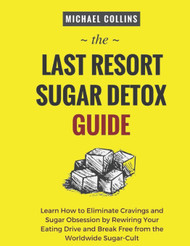 The Last Resort Sugar Detox Guide: Learn How Quickly and Easily Detox