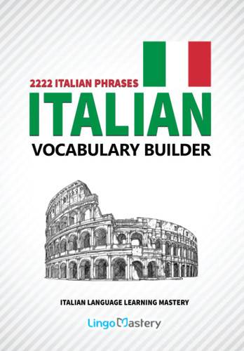 Italian Vocabulary Builder: 2222 Italian Phrases To Learn Italian And