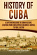 History of Cuba: A Captivating Guide to Cuban History Starting from