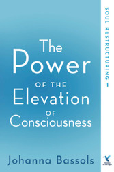 The Power of the Elevation of Consciousness: Soul Restructuring