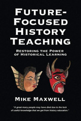 Future-Focused History Teaching: Restoring the Power of Historical