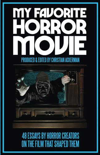 My Favorite Horror Movie: 48 Essays By Horror Creators On The Film