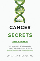 Cancer Secrets: An Integrative Oncologist Reveals How to Fight Cancer