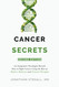 Cancer Secrets: An Integrative Oncologist Reveals How to Fight Cancer