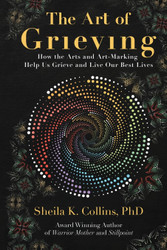 The Art of Grieving: How the Arts and Art-Making Help Us Grieve and