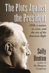 The Plots Against the President: FDR A Nation in Crisis and the Rise