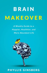 Brain Makeover: A Weekly Guide to a Happier Healthier and More