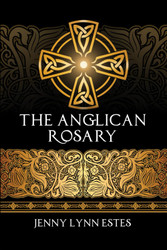 The Anglican Rosary: Going Deeper with God Prayers and Meditations