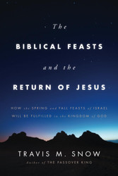 The Biblical Feasts and the Return of Jesus: How the Spring and Fall
