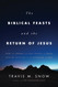 The Biblical Feasts and the Return of Jesus: How the Spring and Fall