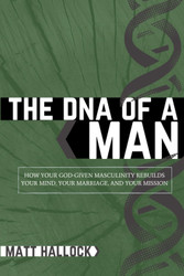 The DNA of a Man: How Your God-Given Masculinity Rebuilds Your Mind