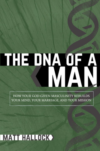 The DNA of a Man: How Your God-Given Masculinity Rebuilds Your Mind
