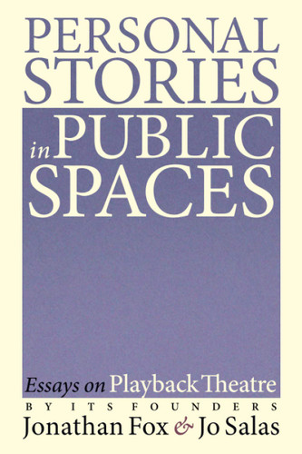Personal Stories in Public Spaces: Essays on Playback Theatre by Its