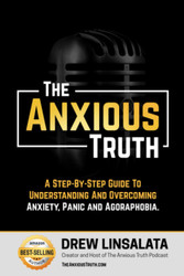 The Anxious Truth: A Step-By-Step Guide To Understanding and