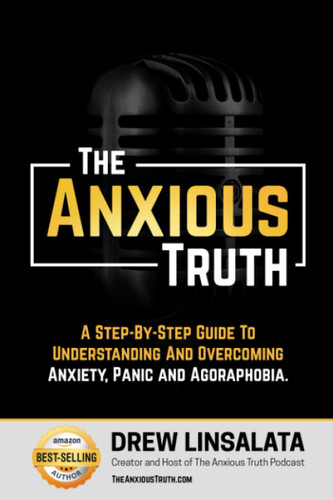 The Anxious Truth: A Step-By-Step Guide To Understanding and