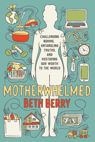Motherwhelmed: Challenging Norms Untangling Truths and Restoring Our