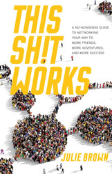 This Shit Works: A No-Nonsense Guide to Networking Your Way to More
