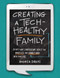 Creating a Tech-Healthy Family: Ten Must-Have Conversations to Help Creating a Tech-Healthy Family: Ten Must-Have Conversations to Help
